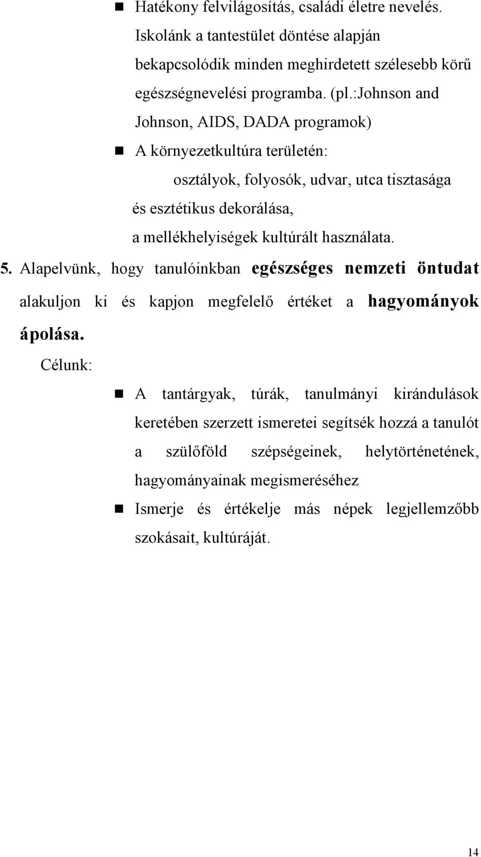 használata. 5. Alapelvünk, hogy tanulóinkban egészséges nemzeti öntudat alakuljon ki és kapjon megfelelı értéket a hagyományok ápolása.