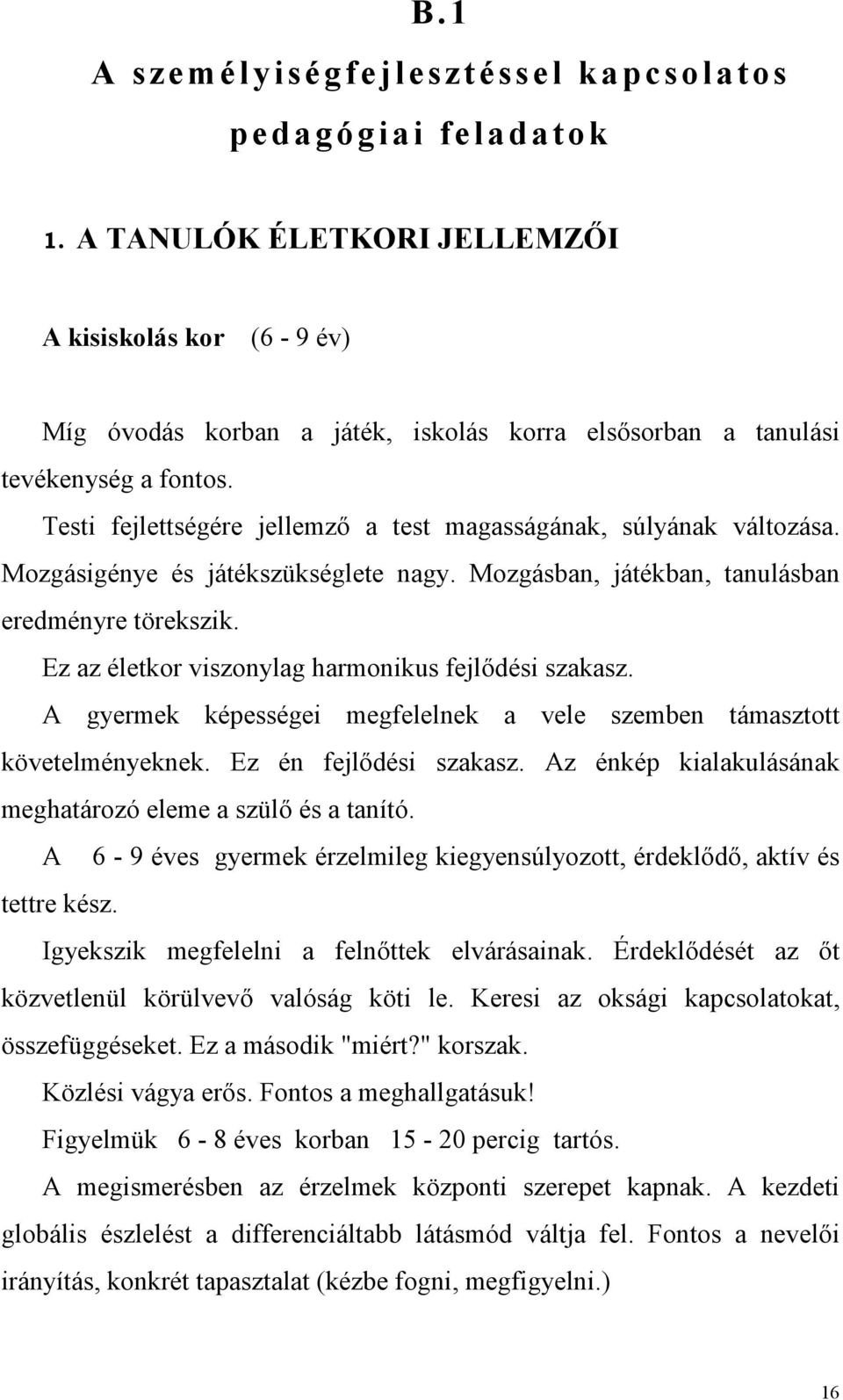 Testi fejlettségére jellemzı a test magasságának, súlyának változása. Mozgásigénye és játékszükséglete nagy. Mozgásban, játékban, tanulásban eredményre törekszik.