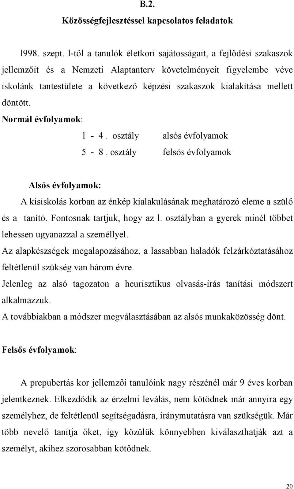 mellett döntött. Normál évfolyamok: 1-4. osztály alsós évfolyamok 5-8. osztály felsıs évfolyamok Alsós évfolyamok: A kisiskolás korban az énkép kialakulásának meghatározó eleme a szülı és a tanító.