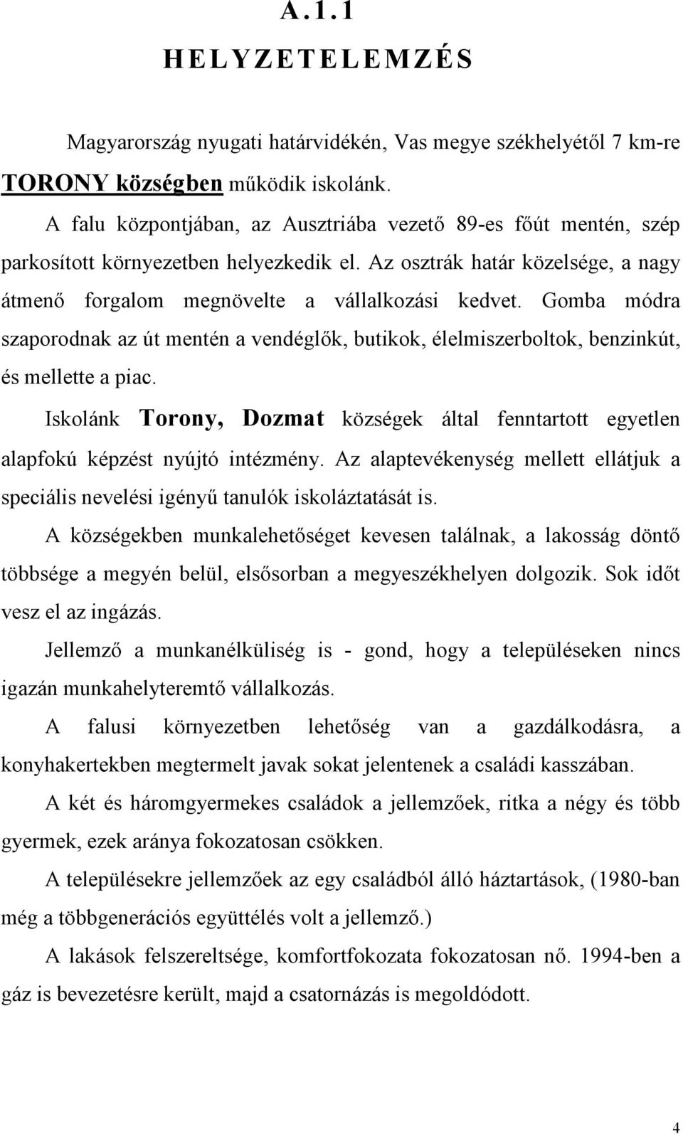 Gomba módra szaporodnak az út mentén a vendéglık, butikok, élelmiszerboltok, benzinkút, és mellette a piac.