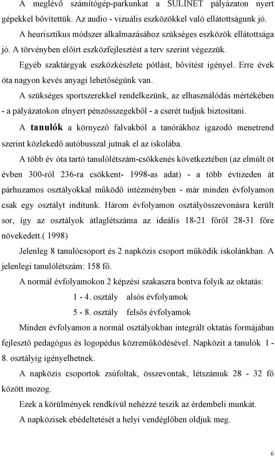 Erre évek óta nagyon kevés anyagi lehetıségünk van. A szükséges sportszerekkel rendelkezünk, az elhasználódás mértékében - a pályázatokon elnyert pénzösszegekbıl - a cserét tudjuk biztosítani.