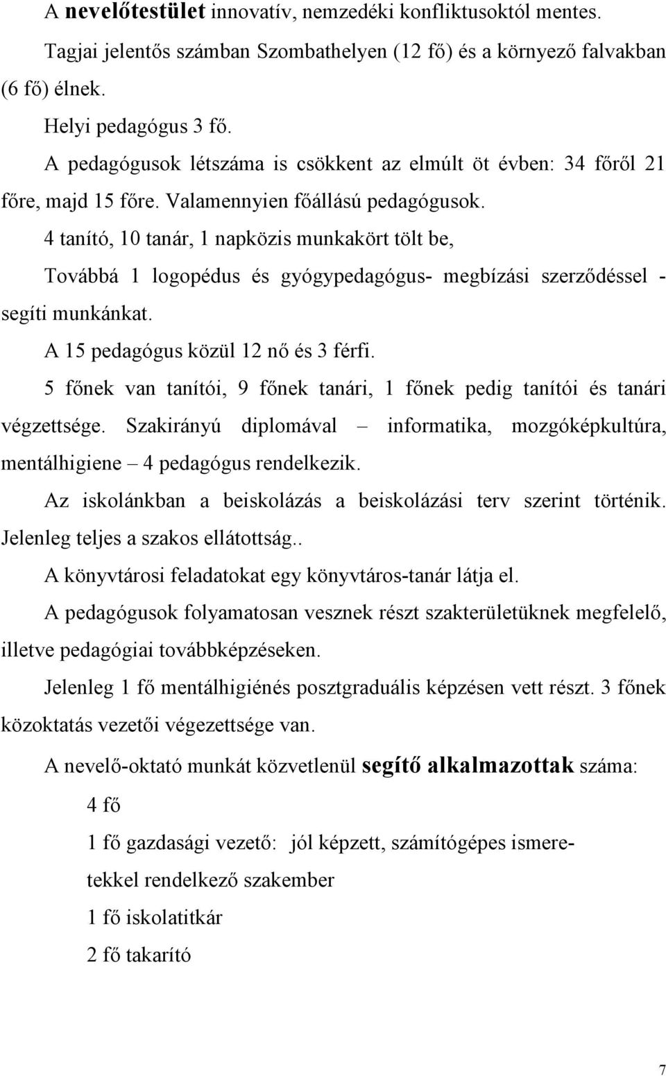 4 tanító, 10 tanár, 1 napközis munkakört tölt be, Továbbá 1 logopédus és gyógypedagógus- megbízási szerzıdéssel - segíti munkánkat. A 15 pedagógus közül 12 nı és 3 férfi.