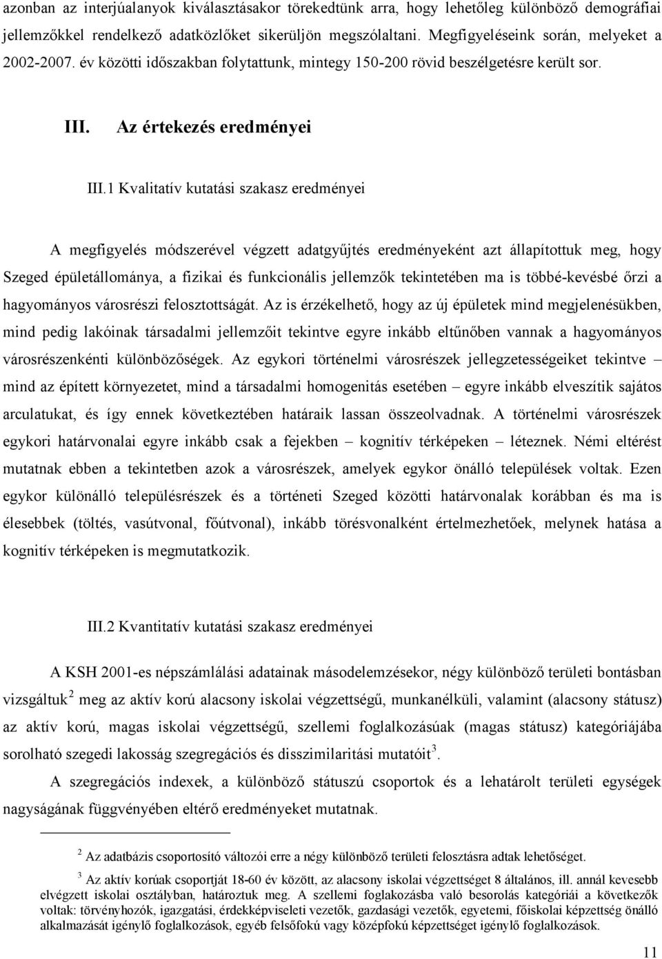 1 Kvalitatív kutatási szakasz eredményei A megfigyelés módszerével végzett adatgyűjtés eredményeként azt állapítottuk meg, hogy Szeged épületállománya, a fizikai és funkcionális jellemzők