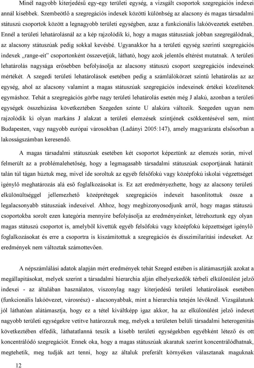 Ennél a területi lehatárolásnál az a kép rajzolódik ki, hogy a magas státuszúak jobban szegregálódnak, az alacsony státuszúak pedig sokkal kevésbé.