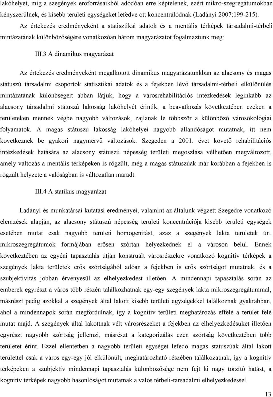 3 A dinamikus magyarázat Az értekezés eredményeként megalkotott dinamikus magyarázatunkban az alacsony és magas státuszú társadalmi csoportok statisztikai adatok és a fejekben lévő társadalmi-térbeli