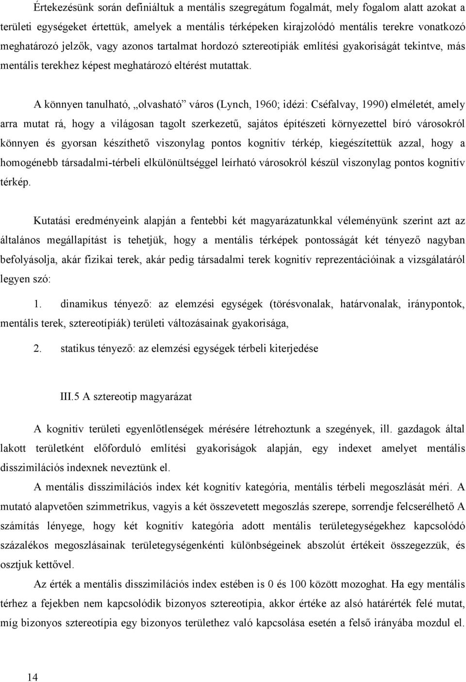 A könnyen tanulható, olvasható város (Lynch, 1960; idézi: Cséfalvay, 1990) elméletét, amely arra mutat rá, hogy a világosan tagolt szerkezetű, sajátos építészeti környezettel bíró városokról könnyen