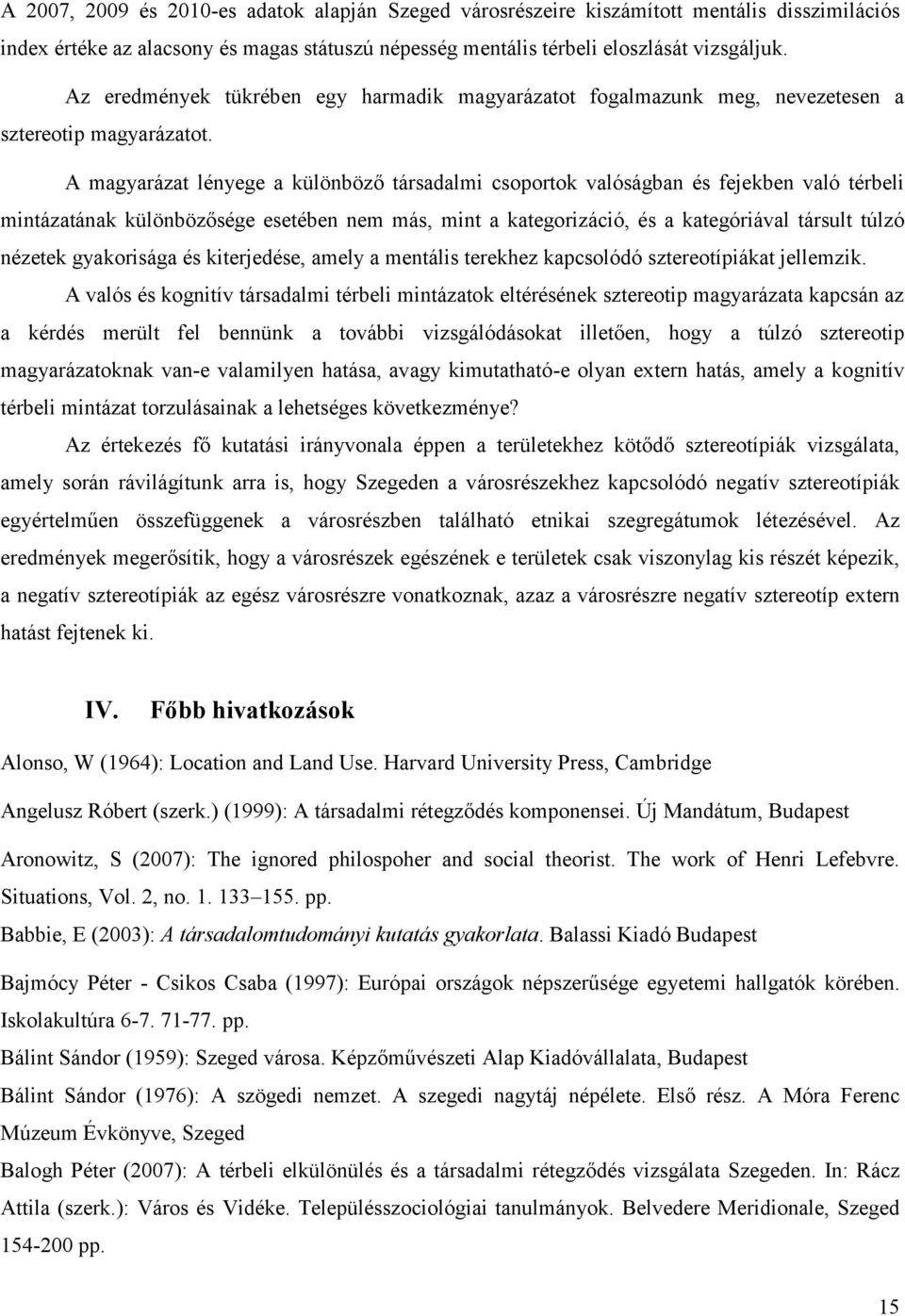 A magyarázat lényege a különböző társadalmi csoportok valóságban és fejekben való térbeli mintázatának különbözősége esetében nem más, mint a kategorizáció, és a kategóriával társult túlzó nézetek