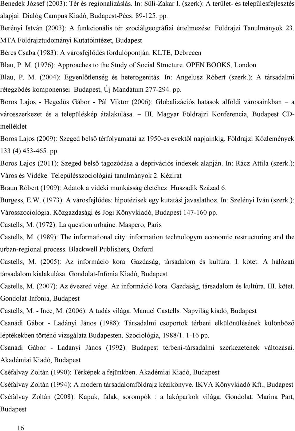 KLTE, Debrecen Blau, P. M. (1976): Approaches to the Study of Social Structure. OPEN BOOKS, London Blau, P. M. (2004): Egyenlőtlenség és heterogenitás. In: Angelusz Róbert (szerk.