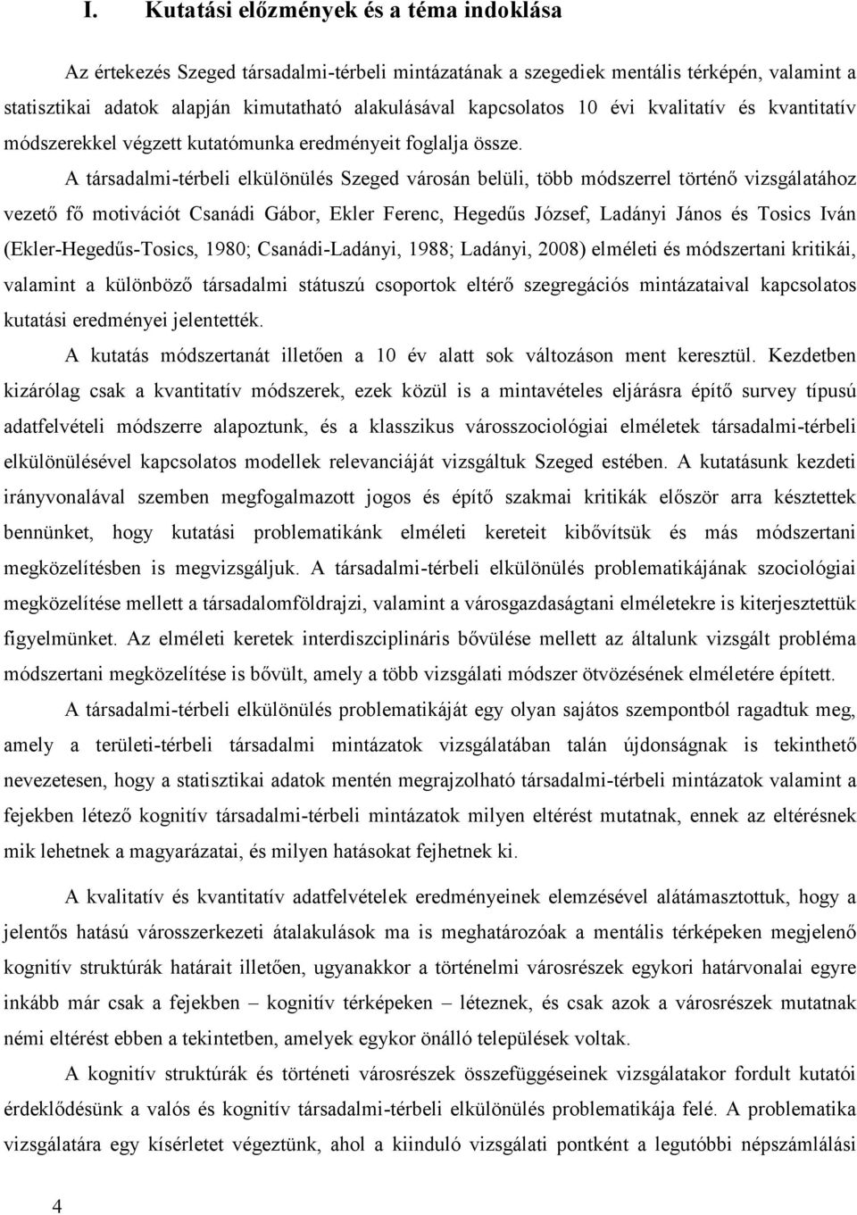 A társadalmi-térbeli elkülönülés Szeged városán belüli, több módszerrel történő vizsgálatához vezető fő motivációt Csanádi Gábor, Ekler Ferenc, Hegedűs József, Ladányi János és Tosics Iván