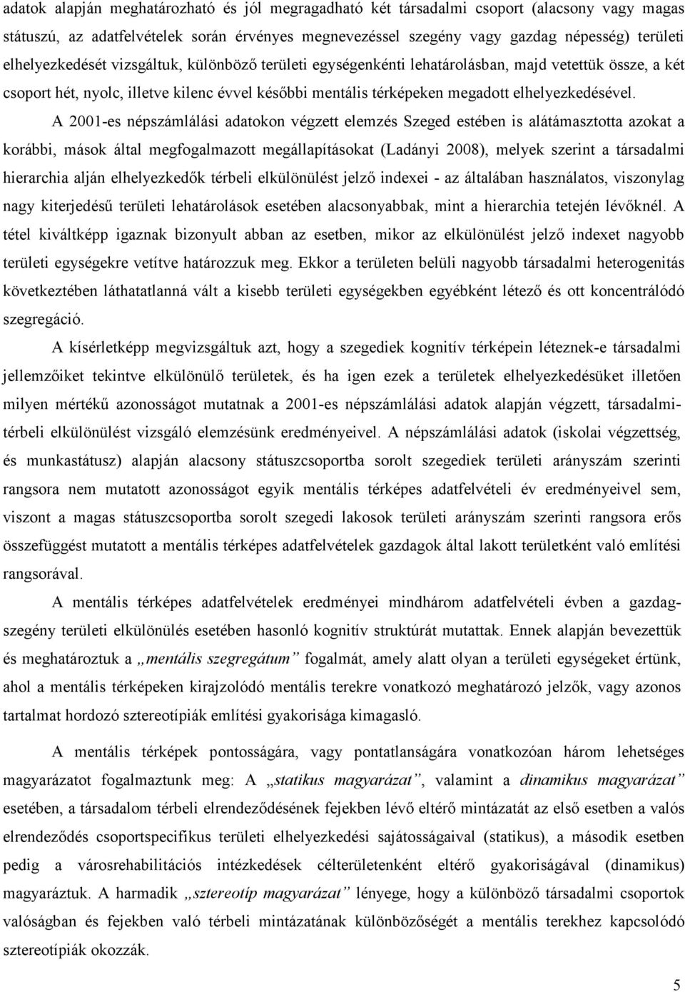 A 2001-es népszámlálási adatokon végzett elemzés Szeged estében is alátámasztotta azokat a korábbi, mások által megfogalmazott megállapításokat (Ladányi 2008), melyek szerint a társadalmi hierarchia