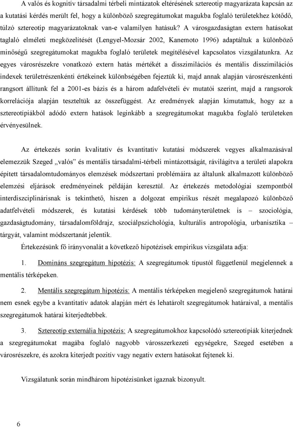 A városgazdaságtan extern hatásokat taglaló elméleti megközelítését (Lengyel-Mozsár 2002, Kanemoto 1996) adaptáltuk a különböző minőségű szegregátumokat magukba foglaló területek megítélésével