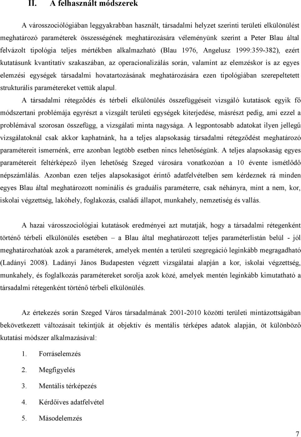 az egyes elemzési egységek társadalmi hovatartozásának meghatározására ezen tipológiában szerepeltetett strukturális paramétereket vettük alapul.