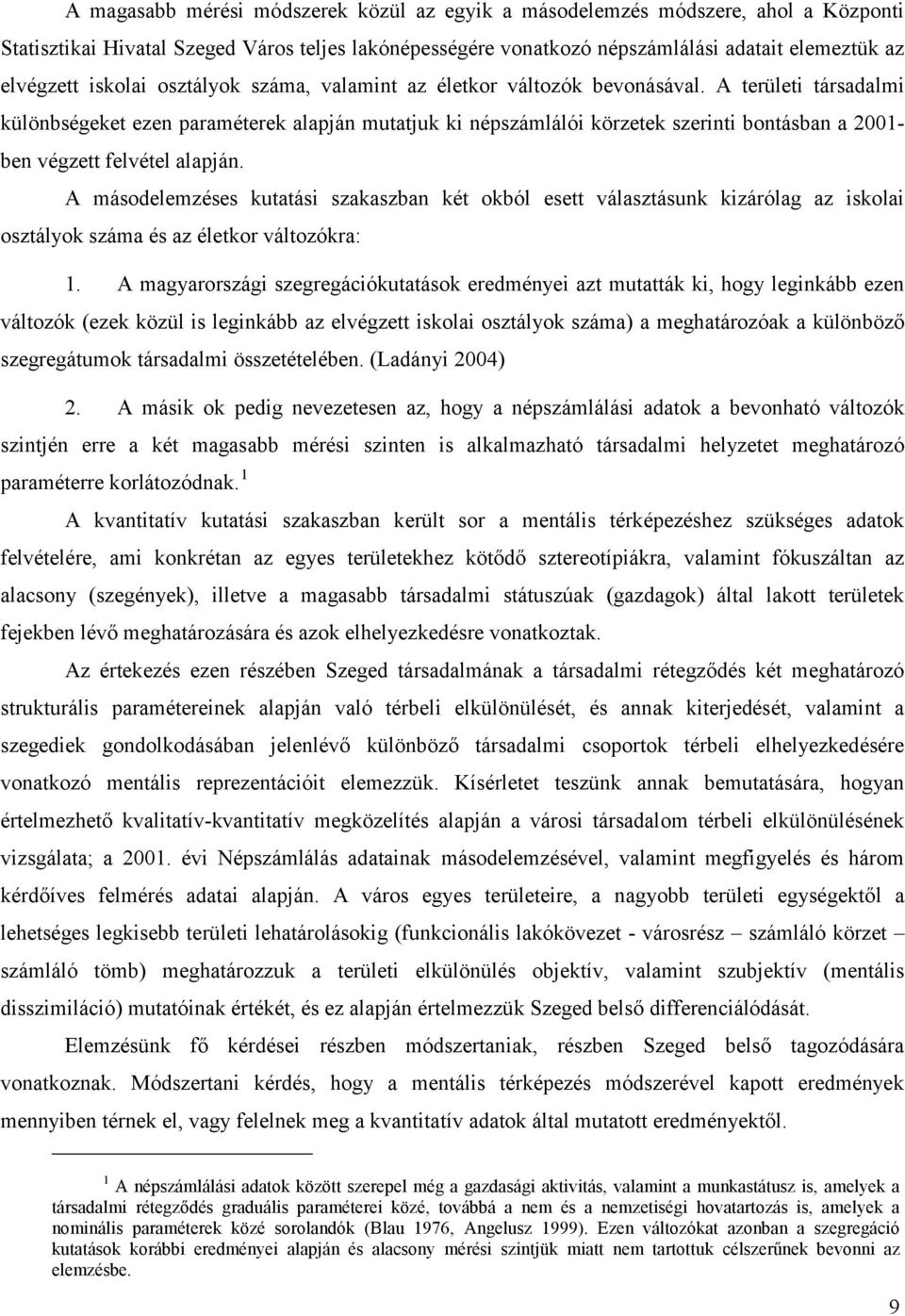 A területi társadalmi különbségeket ezen paraméterek alapján mutatjuk ki népszámlálói körzetek szerinti bontásban a 2001- ben végzett felvétel alapján.