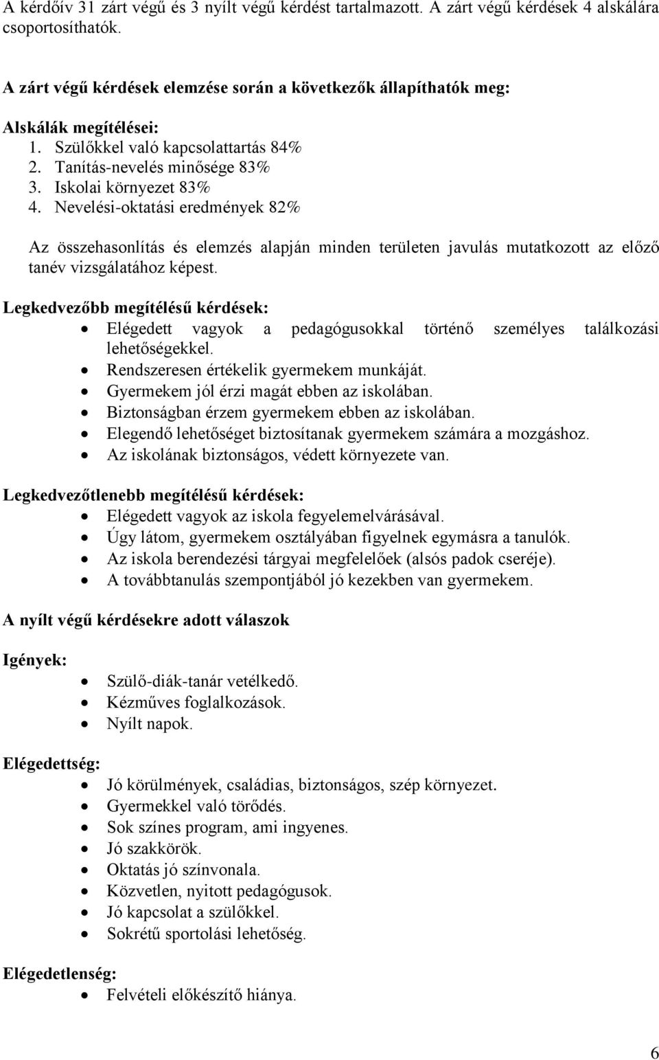 Nevelési-oktatási eredmények 82% Az összehasonlítás és elemzés alapján minden területen javulás mutatkozott az előző tanév vizsgálatához képest.