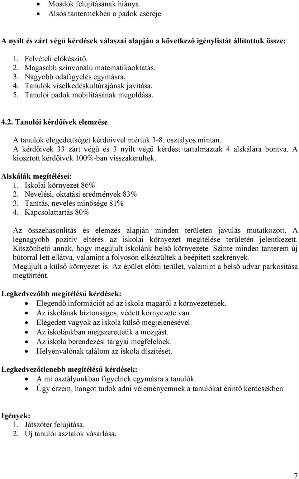 Tanulói kérdőívek elemzése A tanulók elégedettségét kérdőívvel mértük 3-8. osztályos mintán. A kérdőívek 33 zárt végű és 3 nyílt végű kérdést tartalmaztak 4 alskálára bontva.