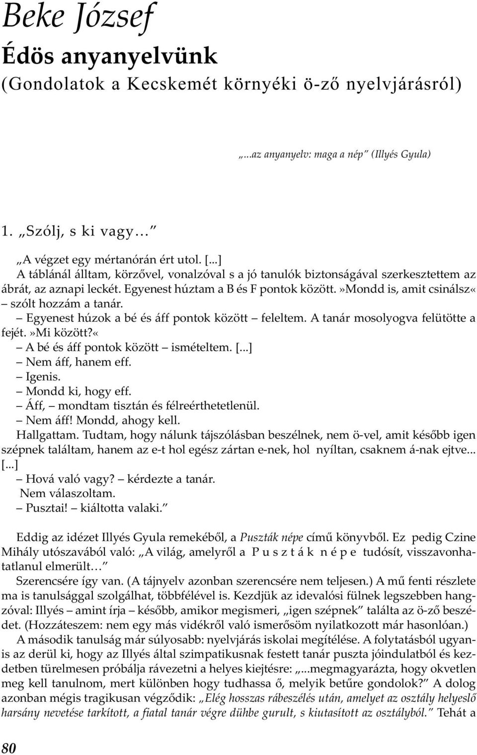 »mondd is, amit csinálsz«szólt hozzám a tanár. Egyenest húzok a bé és áff pontok között feleltem. A tanár mosolyogva felütötte a fejét.»mi között?«a bé és áff pontok között ismételtem. [.