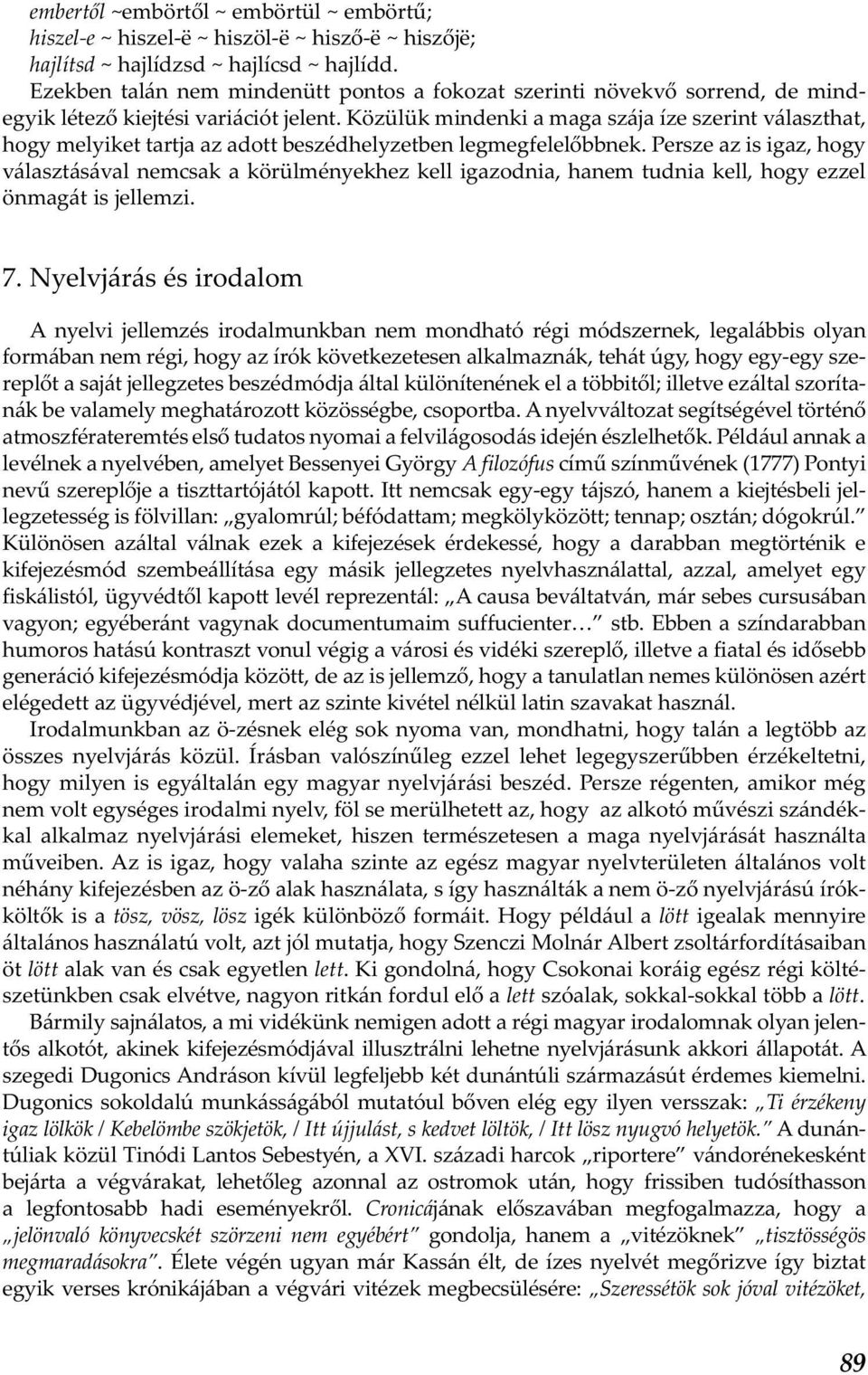 Közülük mindenki a maga szája íze szerint választhat, hogy melyiket tartja az adott beszédhelyzetben legmegfelelőbbnek.