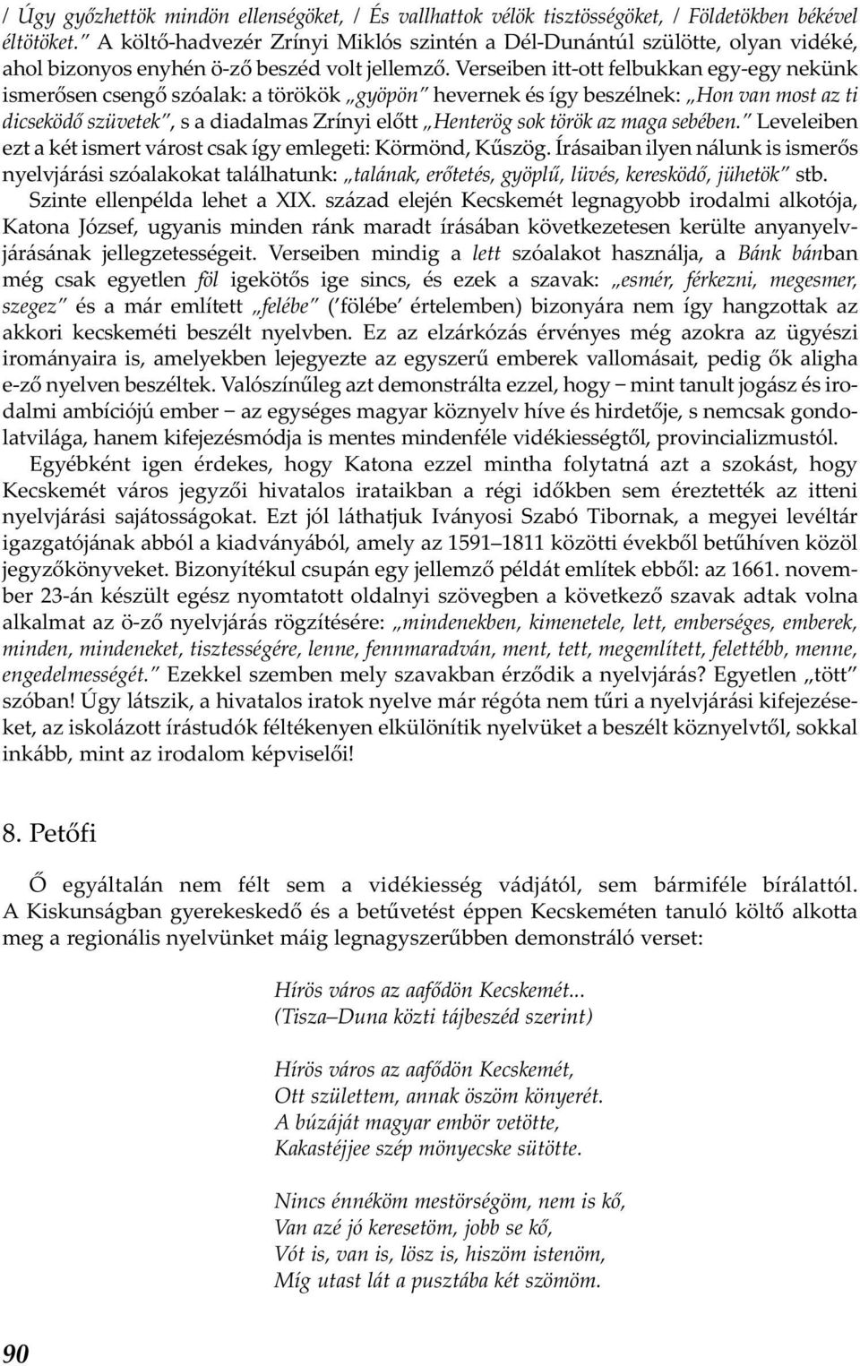 Verseiben itt-ott felbukkan egy-egy nekünk ismerősen csengő szóalak: a törökök gyöpön hevernek és így beszélnek: Hon van most az ti dicseködő szüvetek, s a diadalmas Zrínyi előtt Henterög sok török