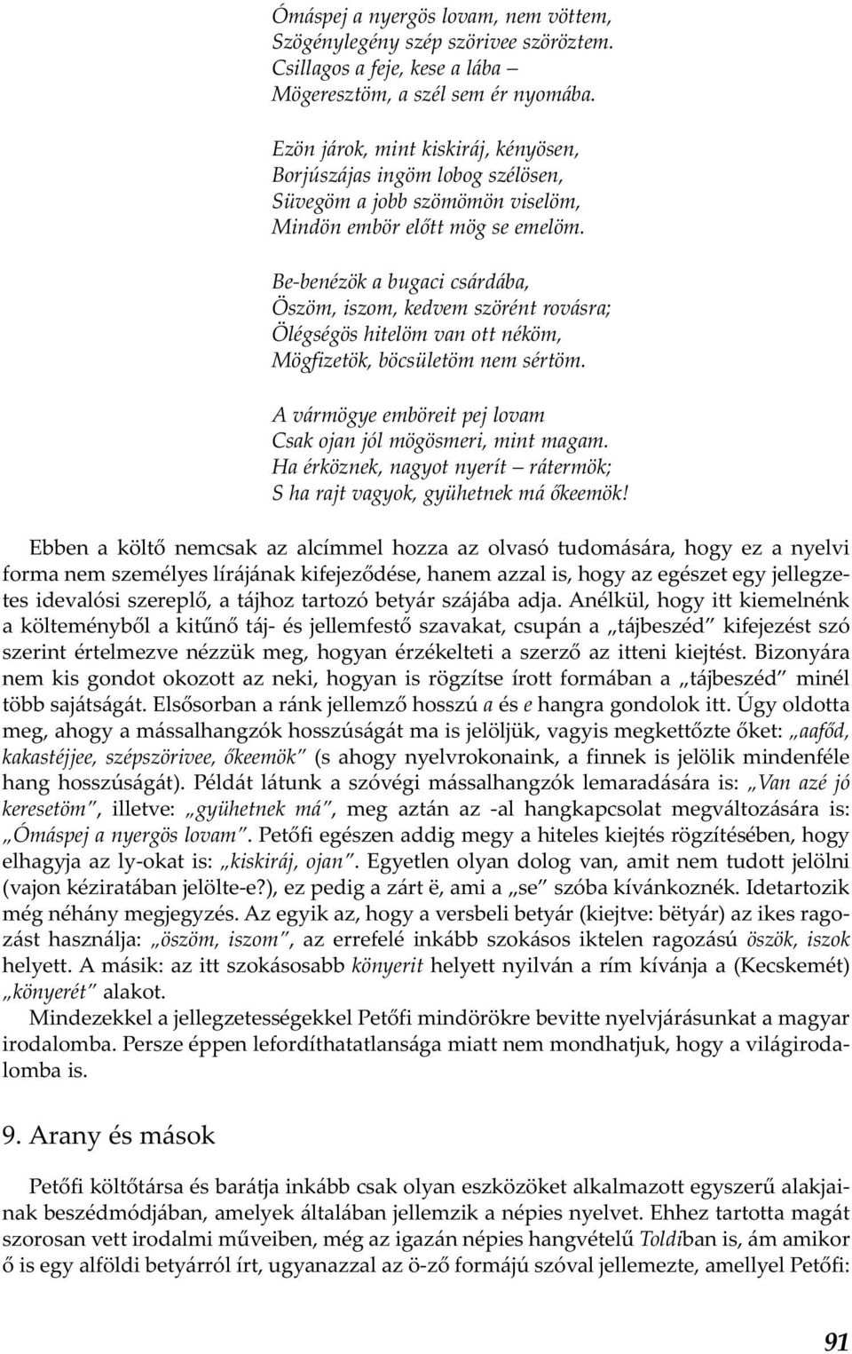 Be-benézök a bugaci csárdába, Öszöm, iszom, kedvem szörént rovásra; Ölégségös hitelöm van ott néköm, Mögfizetök, böcsületöm nem sértöm.