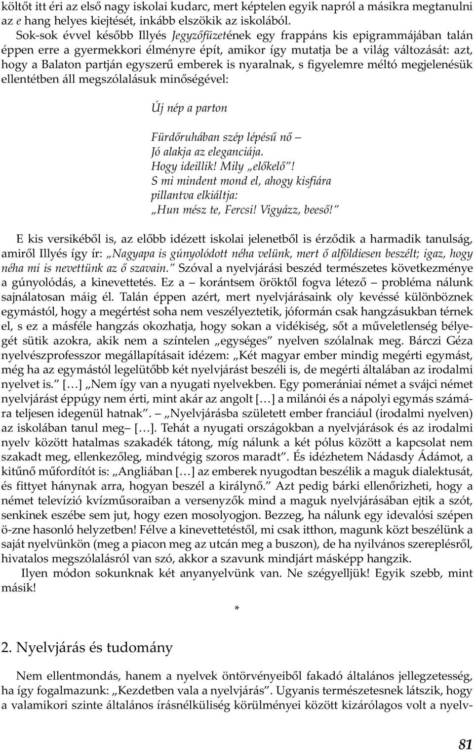 egyszerű emberek is nyaralnak, s figyelemre méltó megjelenésük ellentétben áll megszólalásuk minőségével: Új nép a parton Fürdőruhában szép lépésű nő Jó alakja az eleganciája. Hogy ideillik!