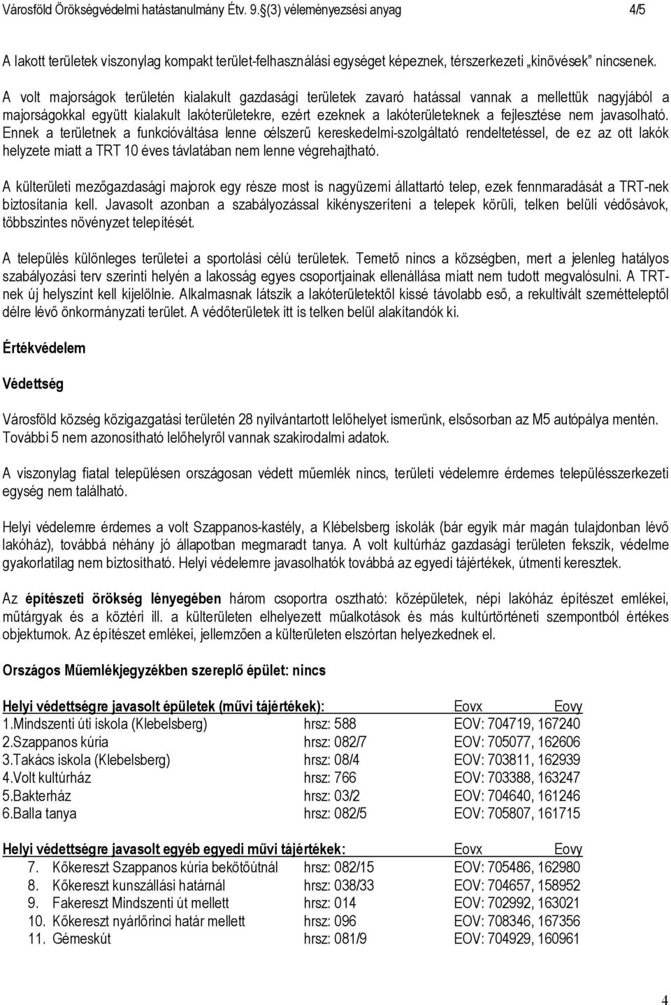 nem javasolható. Ennek a területnek a funkcióváltása lenne célszerű kereskedelmi-szolgáltató rendeltetéssel, de ez az ott lakók helyzete miatt a TRT 10 éves távlatában nem lenne végrehajtható.