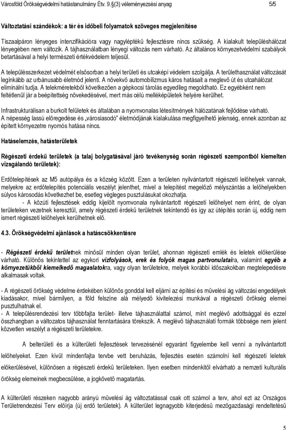 A kialakult településhálózat lényegében nem változik. A tájhasználatban lényegi változás nem várható. Az általános környezetvédelmi szabályok betartásával a helyi természeti értékvédelem teljesül.