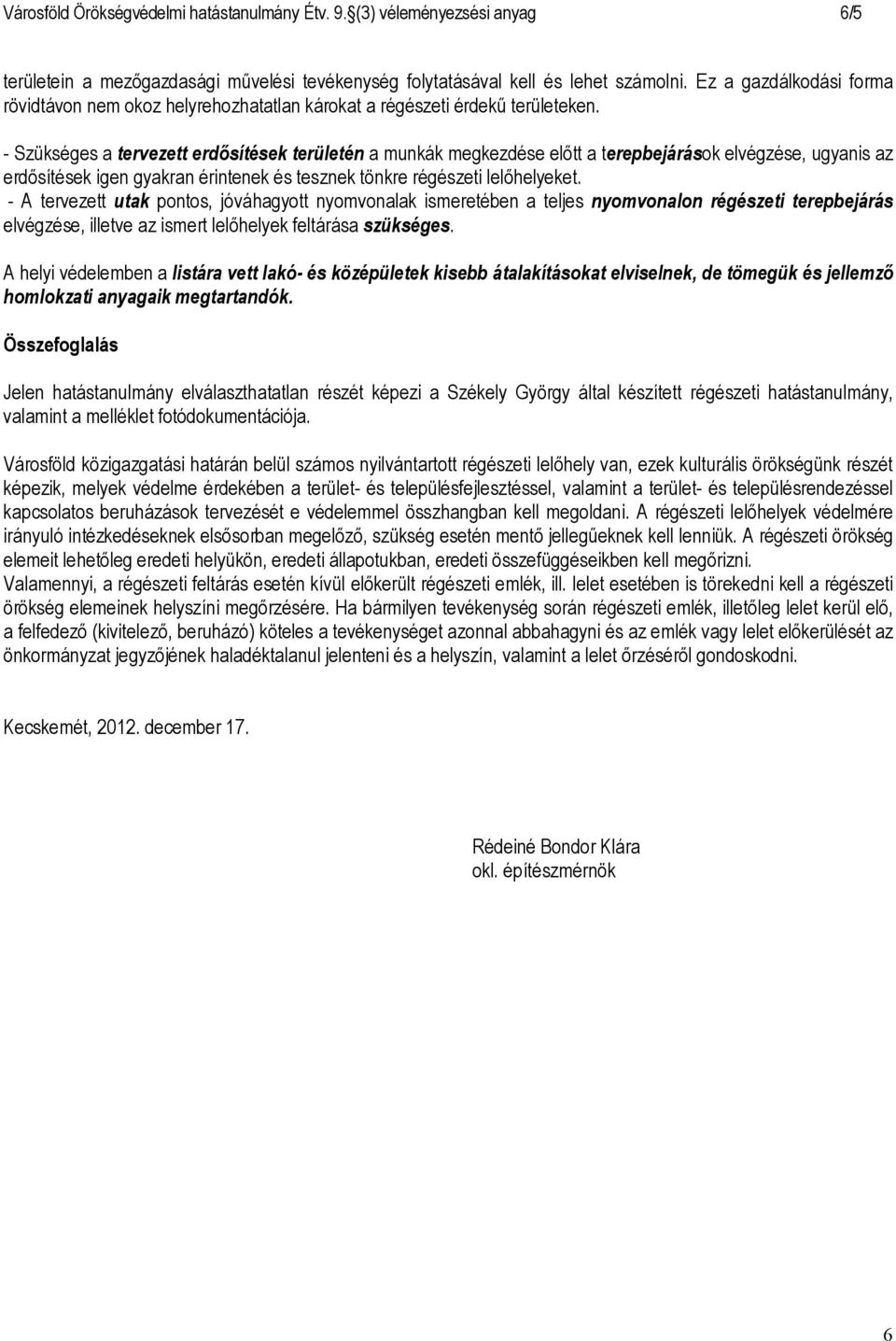 - Szükséges a tervezett erdősítések területén a munkák megkezdése előtt a terepbejárások elvégzése, ugyanis az erdősítések igen gyakran érintenek és tesznek tönkre régészeti lelőhelyeket.