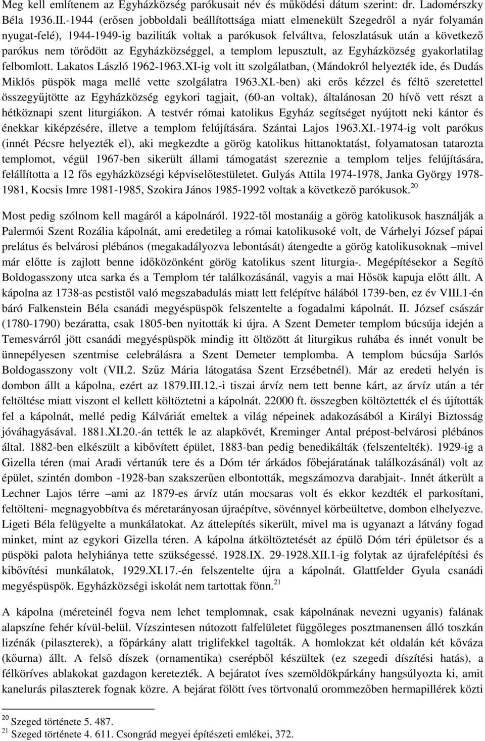 törődött az Egyházközséggel, a templom lepusztult, az Egyházközség gyakorlatilag felbomlott. Lakatos László 1962-1963.