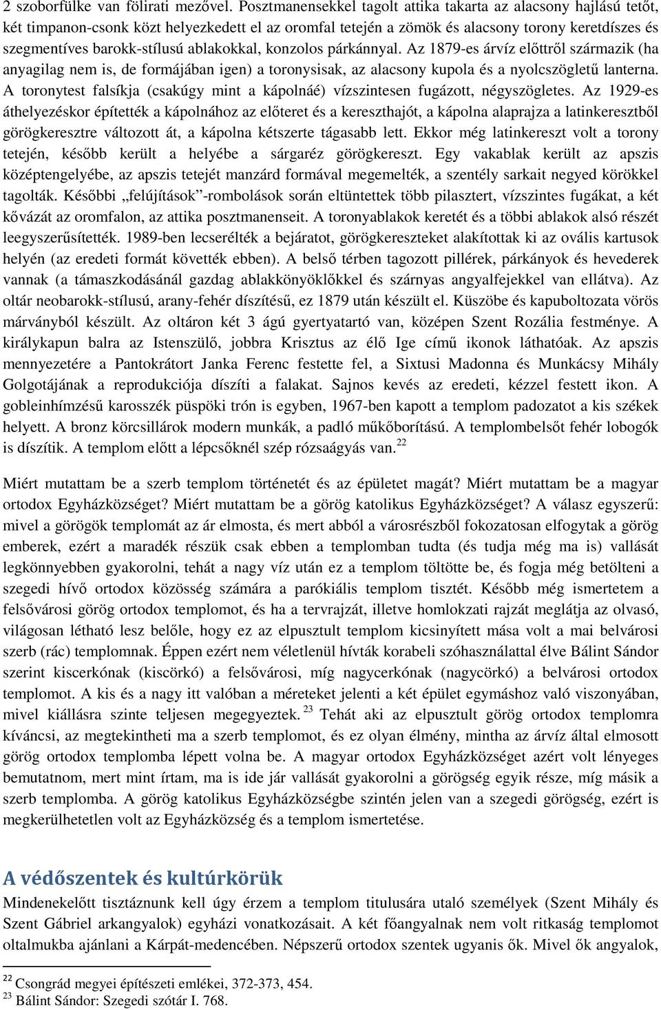 ablakokkal, konzolos párkánnyal. Az 1879-es árvíz előttről származik (ha anyagilag nem is, de formájában igen) a toronysisak, az alacsony kupola és a nyolcszögletű lanterna.