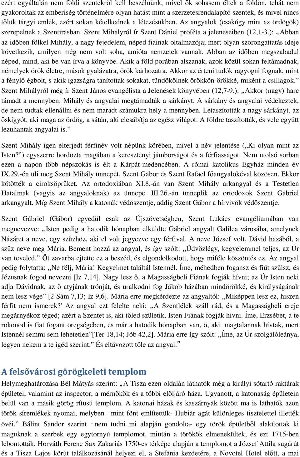 ): Abban az időben fölkel Mihály, a nagy fejedelem, néped fiainak oltalmazója; mert olyan szorongattatás ideje következik, amilyen még nem volt soha, amióta nemzetek vannak.