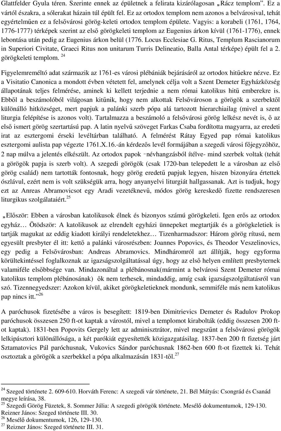 Vagyis: a korabeli (1761, 1764, 1776-1777) térképek szerint az első görögkeleti templom az Eugenius árkon kívül (1761-1776), ennek lebontása után pedig az Eugenius árkon belül (1776.