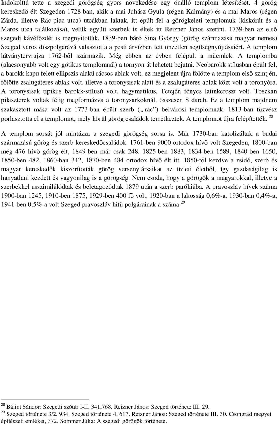 és a Maros utca találkozása), velük együtt szerbek is éltek itt Reizner János szerint. 1739-ben az első szegedi kávéfőzdét is megnyitották.