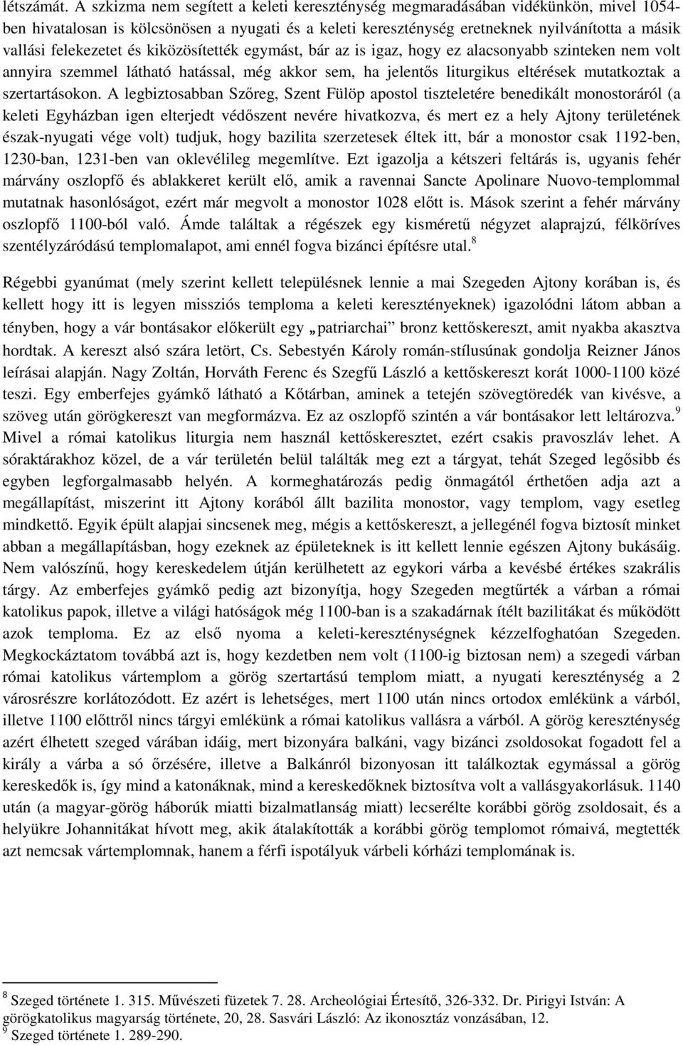 felekezetet és kiközösítették egymást, bár az is igaz, hogy ez alacsonyabb szinteken nem volt annyira szemmel látható hatással, még akkor sem, ha jelentős liturgikus eltérések mutatkoztak a