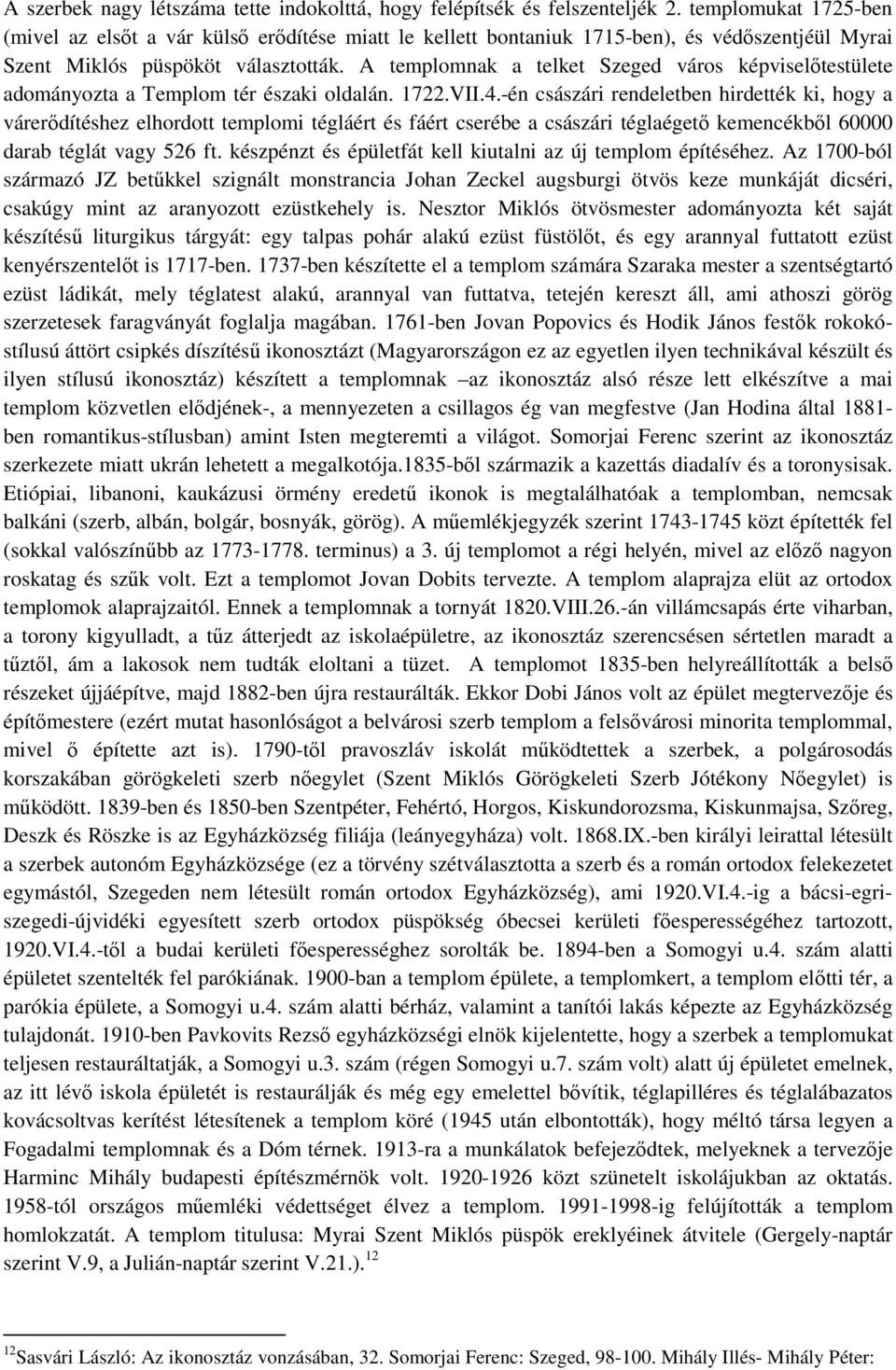 A templomnak a telket Szeged város képviselőtestülete adományozta a Templom tér északi oldalán. 1722.VII.4.