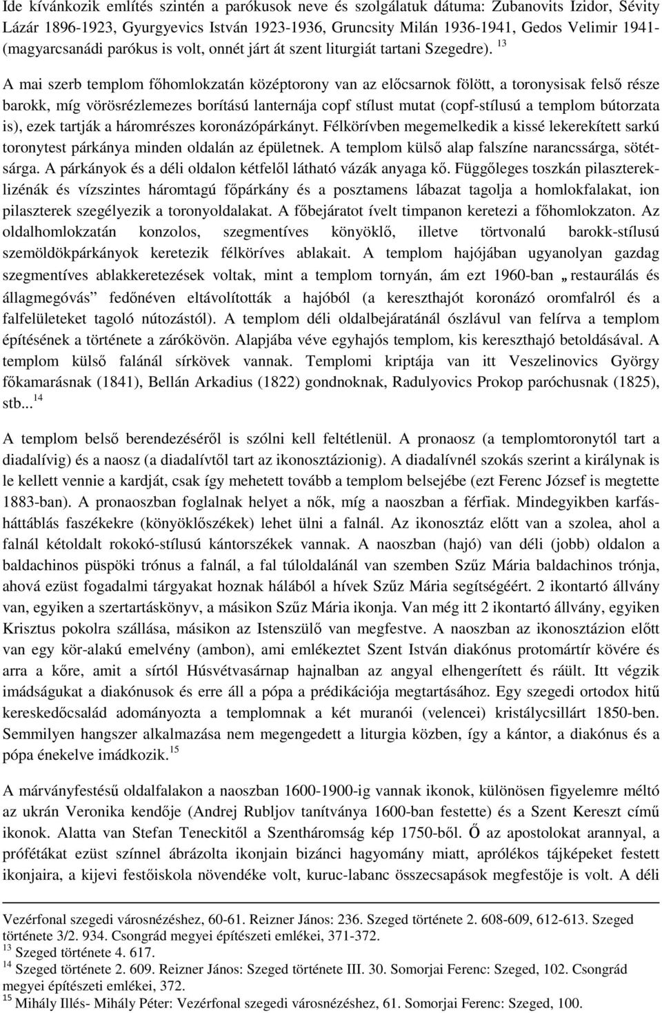 13 A mai szerb templom főhomlokzatán középtorony van az előcsarnok fölött, a toronysisak felső része barokk, míg vörösrézlemezes borítású lanternája copf stílust mutat (copf-stílusú a templom