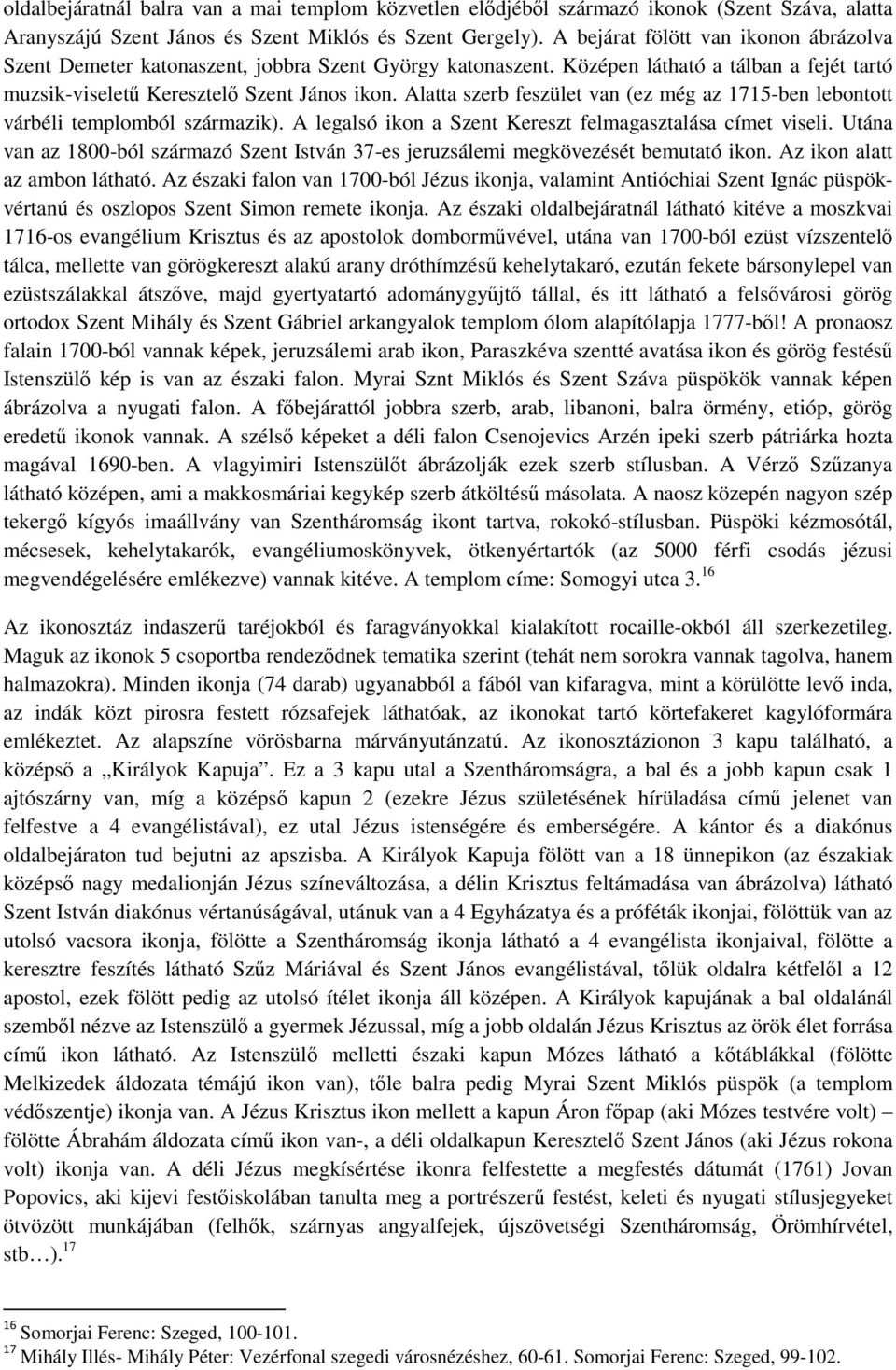 Alatta szerb feszület van (ez még az 1715-ben lebontott várbéli templomból származik). A legalsó ikon a Szent Kereszt felmagasztalása címet viseli.