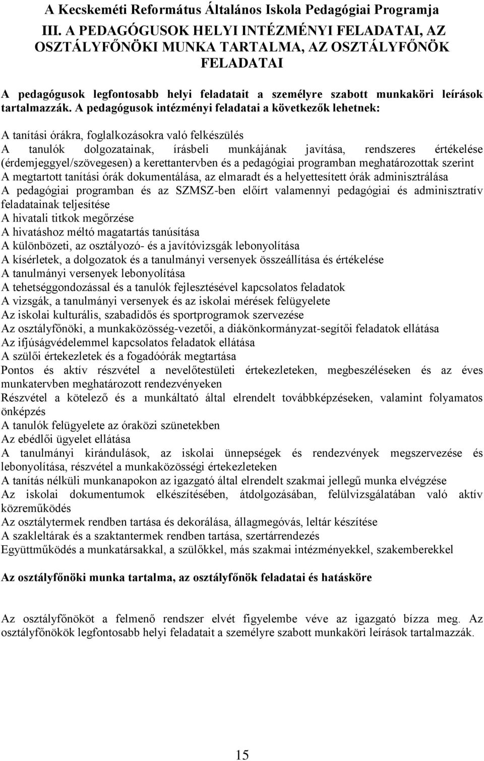 A pedagógusok intézményi feladatai a következők lehetnek: A tanítási órákra, foglalkozásokra való felkészülés A tanulók dolgozatainak, írásbeli munkájának javítása, rendszeres értékelése