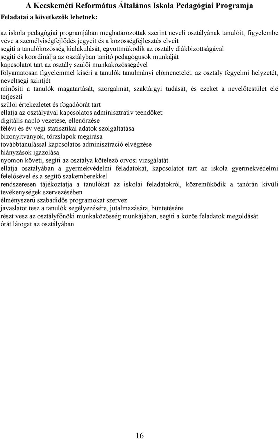 folyamatosan figyelemmel kíséri a tanulók tanulmányi előmenetelét, az osztály fegyelmi helyzetét, neveltségi szintjét minősíti a tanulók magatartását, szorgalmát, szaktárgyi tudását, és ezeket a