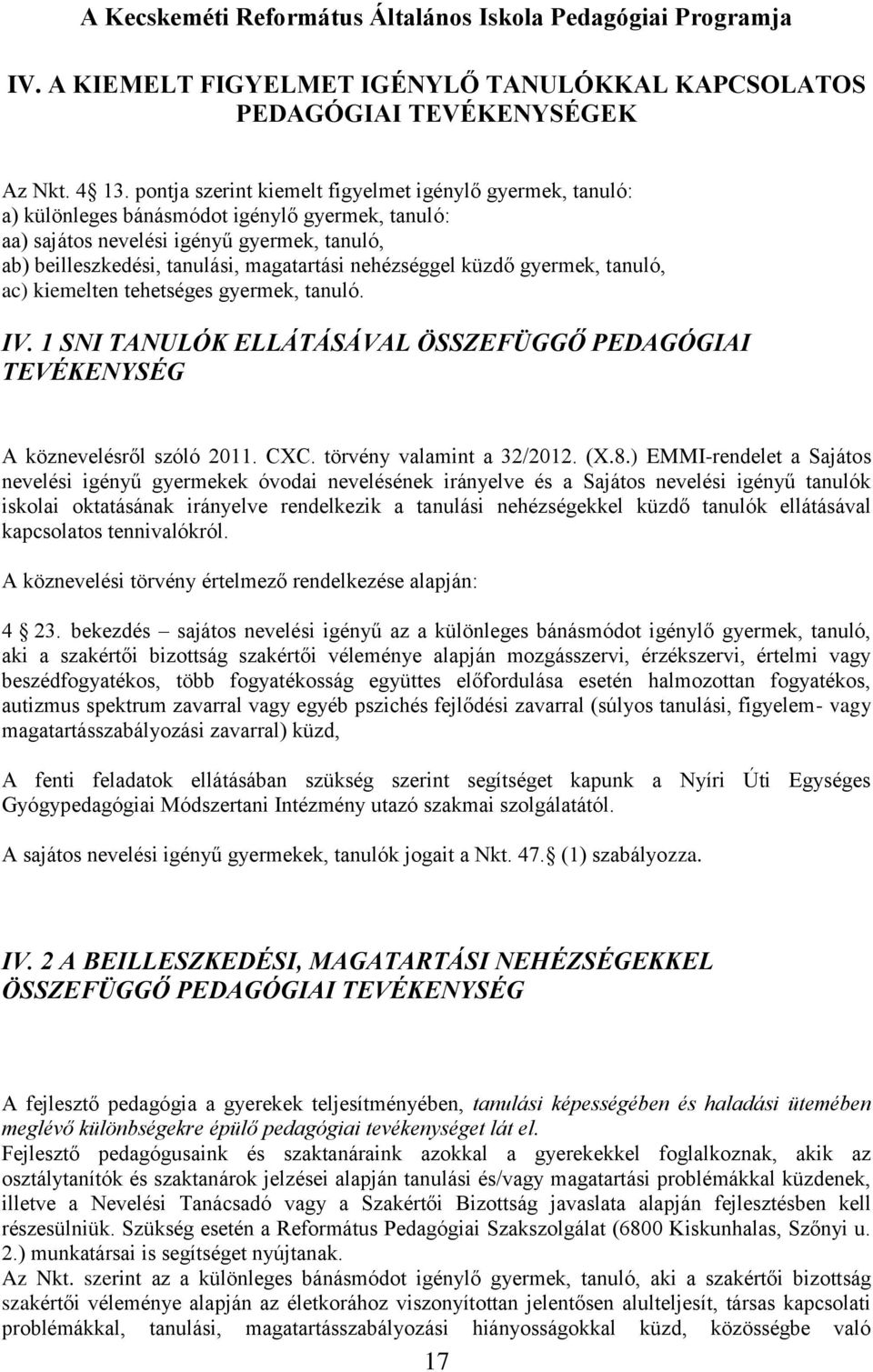 nehézséggel küzdő gyermek, tanuló, ac) kiemelten tehetséges gyermek, tanuló. IV. 1 SNI TANULÓK ELLÁTÁSÁVAL ÖSSZEFÜGGŐ PEDAGÓGIAI TEVÉKENYSÉG A köznevelésről szóló 2011. CXC.