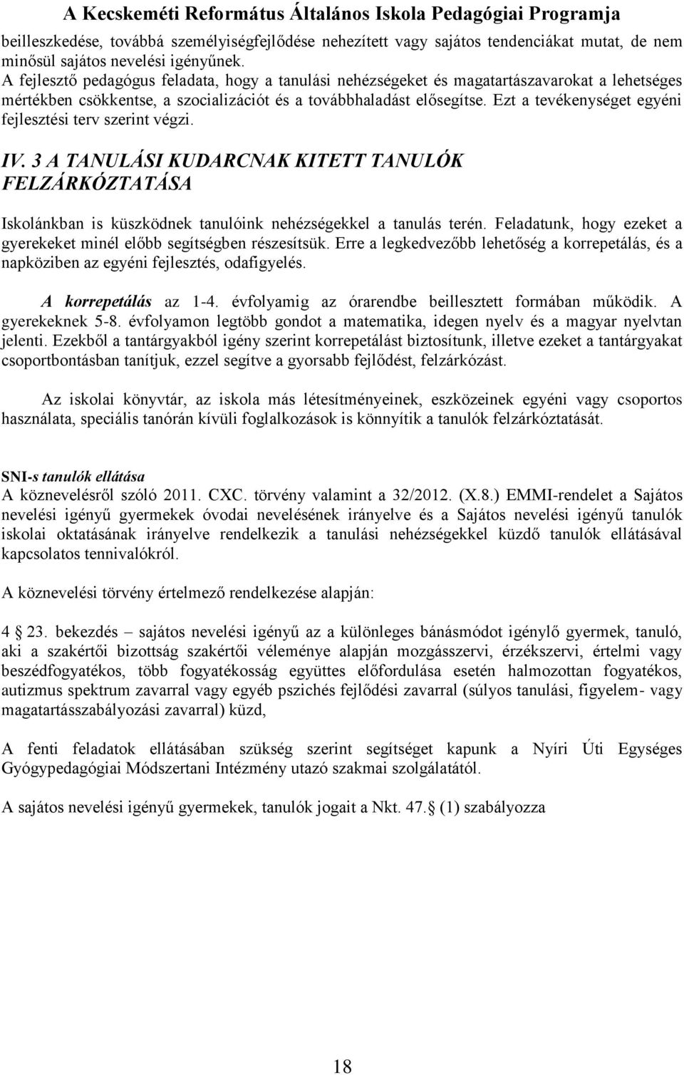 Ezt a tevékenységet egyéni fejlesztési terv szerint végzi. IV. 3 A TANULÁSI KUDARCNAK KITETT TANULÓK FELZÁRKÓZTATÁSA Iskolánkban is küszködnek tanulóink nehézségekkel a tanulás terén.