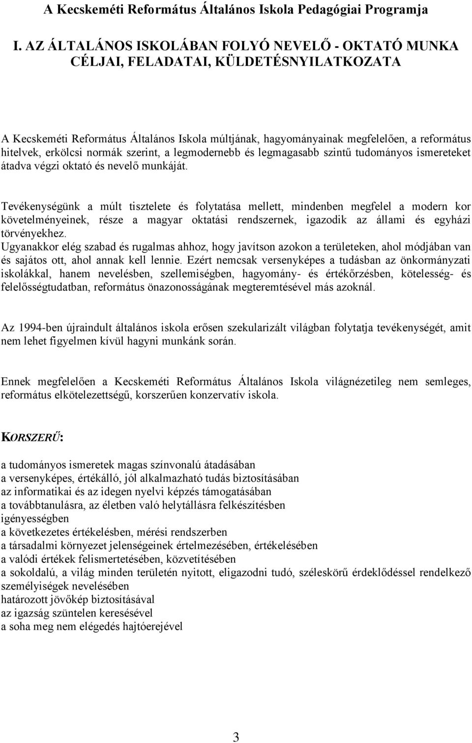 Tevékenységünk a múlt tisztelete és folytatása mellett, mindenben megfelel a modern kor követelményeinek, része a magyar oktatási rendszernek, igazodik az állami és egyházi törvényekhez.