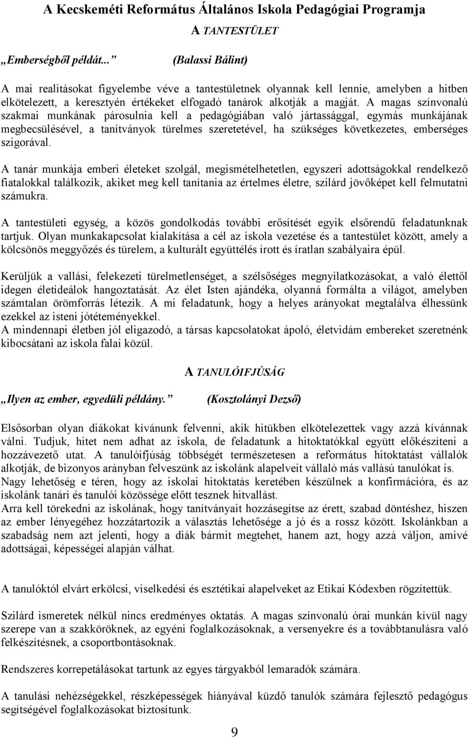 A magas színvonalú szakmai munkának párosulnia kell a pedagógiában való jártassággal, egymás munkájának megbecsülésével, a tanítványok türelmes szeretetével, ha szükséges következetes, emberséges