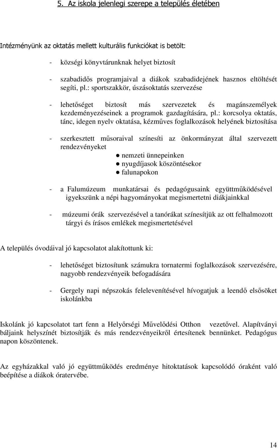 : korcsolya oktatás, tánc, idegen nyelv oktatása, kézműves foglalkozások helyének biztosítása - szerkesztett műsoraival színesíti az önkormányzat által szervezett rendezvényeket nemzeti ünnepeinken