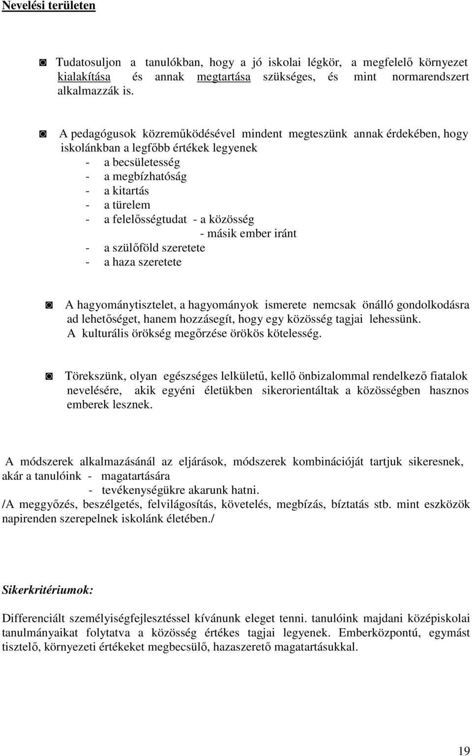 közösség - másik ember iránt - a szülőföld szeretete - a haza szeretete A hagyománytisztelet, a hagyományok ismerete nemcsak önálló gondolkodásra ad lehetőséget, hanem hozzásegít, hogy egy közösség