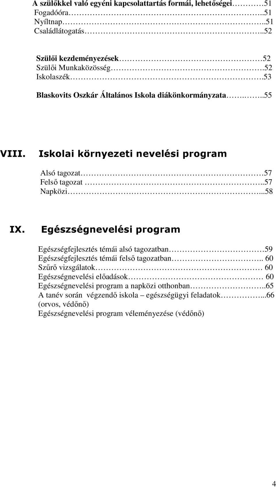 Egészségnevelési program Egészségfejlesztés témái alsó tagozatban 59 Egészségfejlesztés témái felső tagozatban.