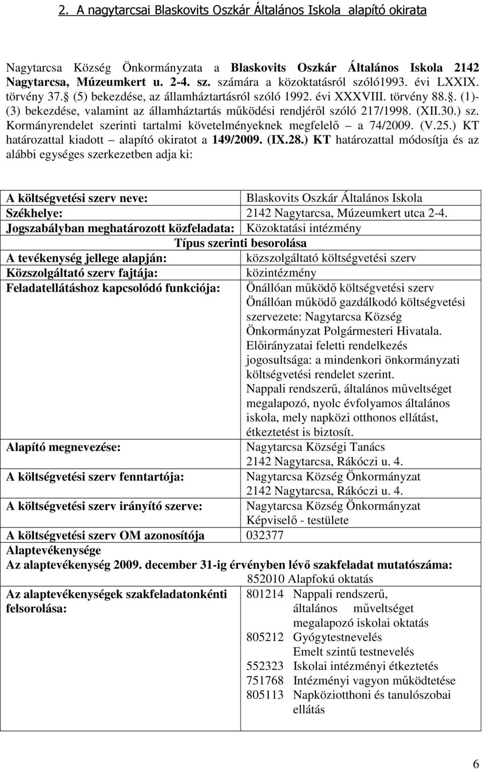 . (1)- (3) bekezdése, valamint az államháztartás működési rendjéről szóló 217/1998. (XII.30.) sz. Kormányrendelet szerinti tartalmi követelményeknek megfelelő a 74/2009. (V.25.