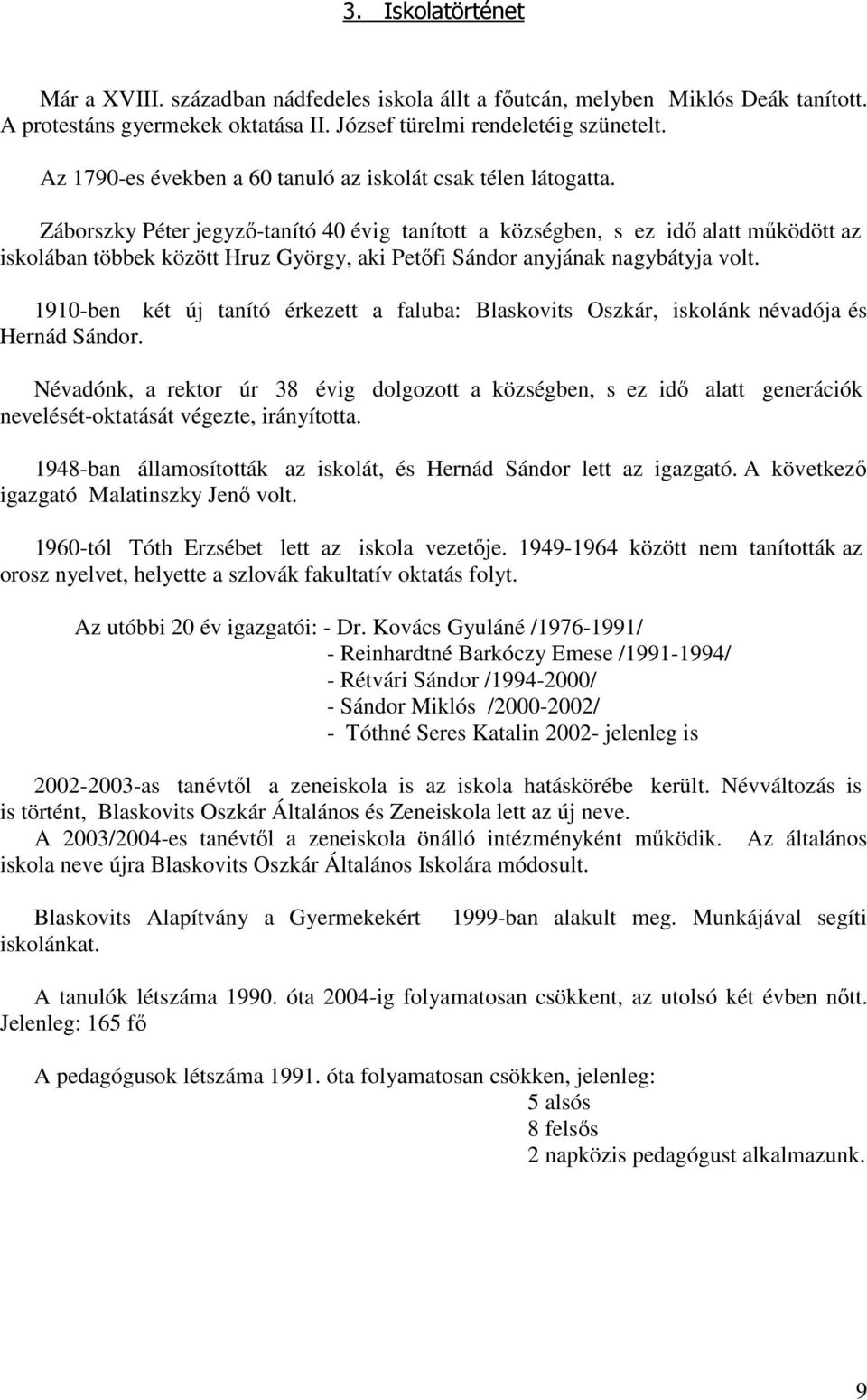 Záborszky Péter jegyző-tanító 40 évig tanított a községben, s ez idő alatt működött az iskolában többek között Hruz György, aki Petőfi Sándor anyjának nagybátyja volt.