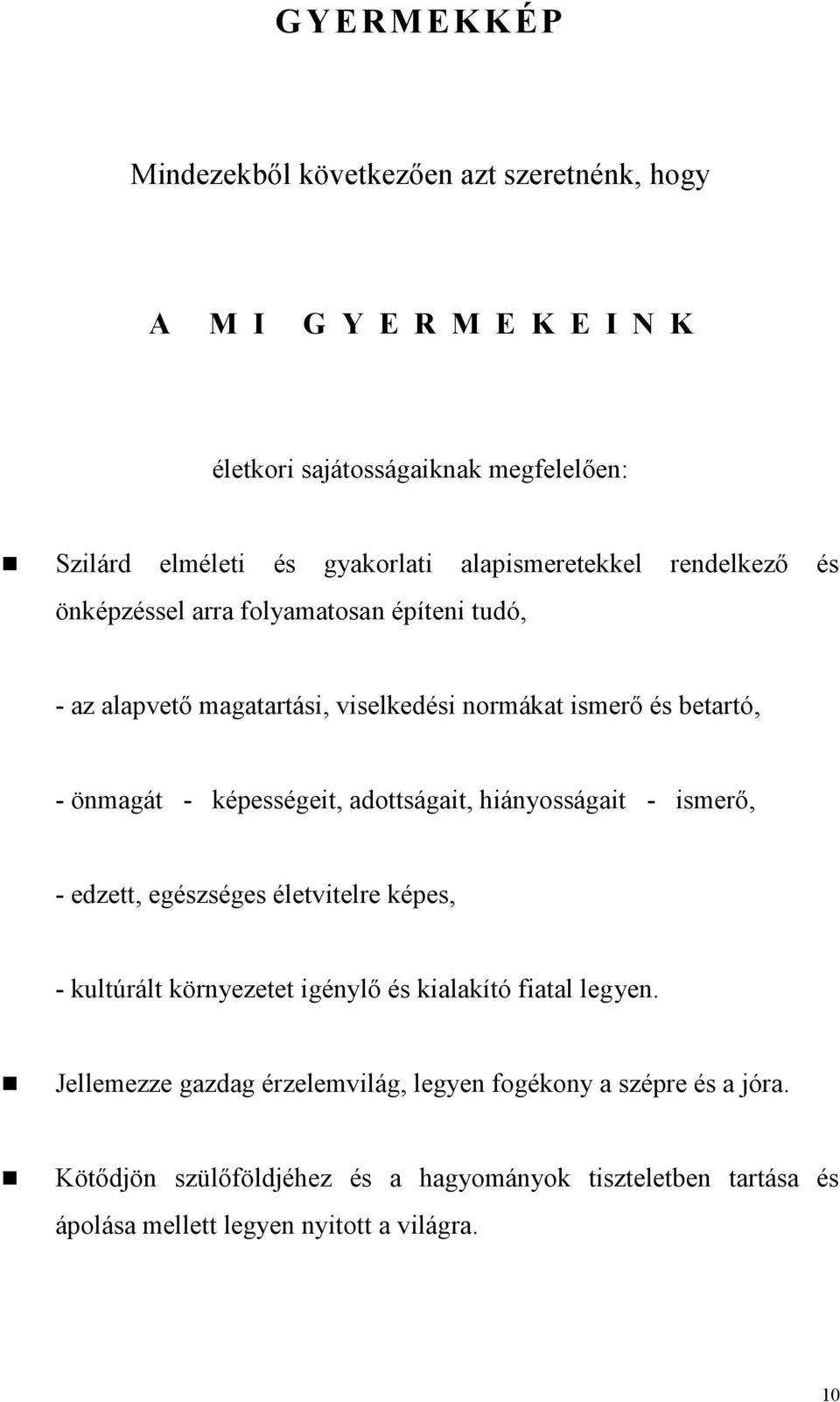 képességeit, adottságait, hiányosságait - ismerő, - edzett, egészséges életvitelre képes, - kultúrált környezetet igénylő és kialakító fiatal legyen.