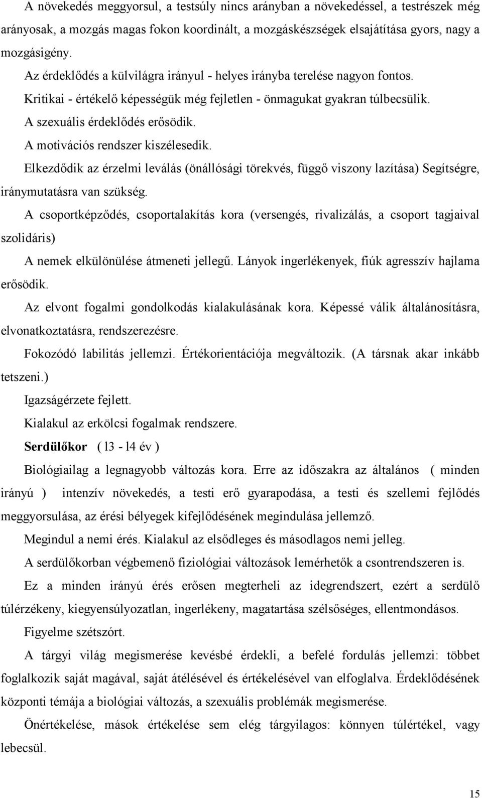 A motivációs rendszer kiszélesedik. Elkezdődik az érzelmi leválás (önállósági törekvés, függő viszony lazítása) Segítségre, iránymutatásra van szükség.