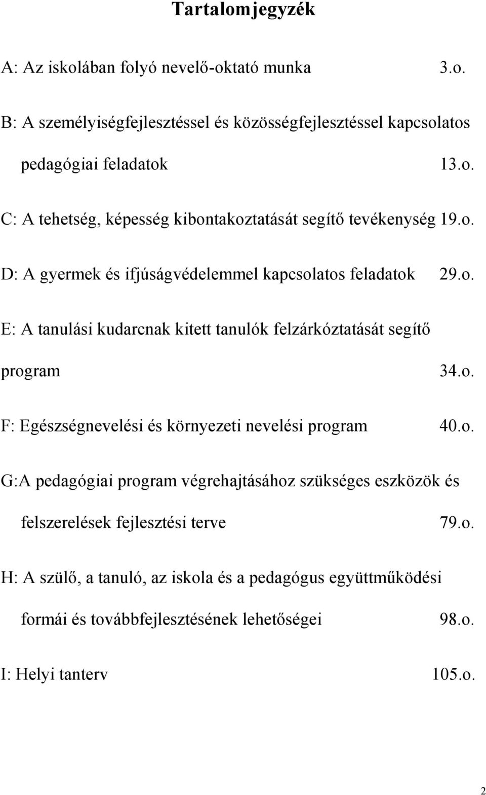 o. G:A pedagógiai program végrehajtásához szükséges eszközök és felszerelések fejlesztési terve 79.o. H: A szülő, a tanuló, az iskola és a pedagógus együttműködési formái és továbbfejlesztésének lehetőségei 98.